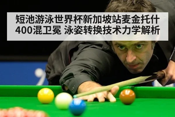 短池游泳世界杯新加坡站麦金托什400混卫冕 泳姿转换技术力学解析